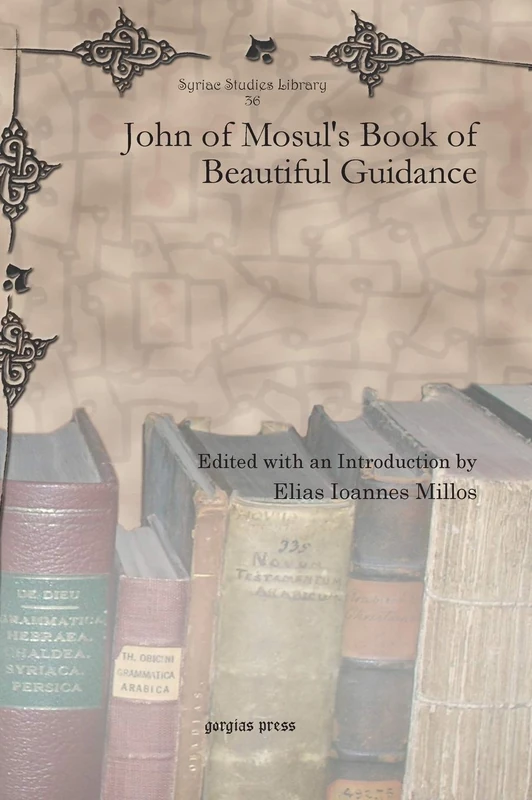 Gorgias Press - John of Mosul's Book of Beautiful Guidance