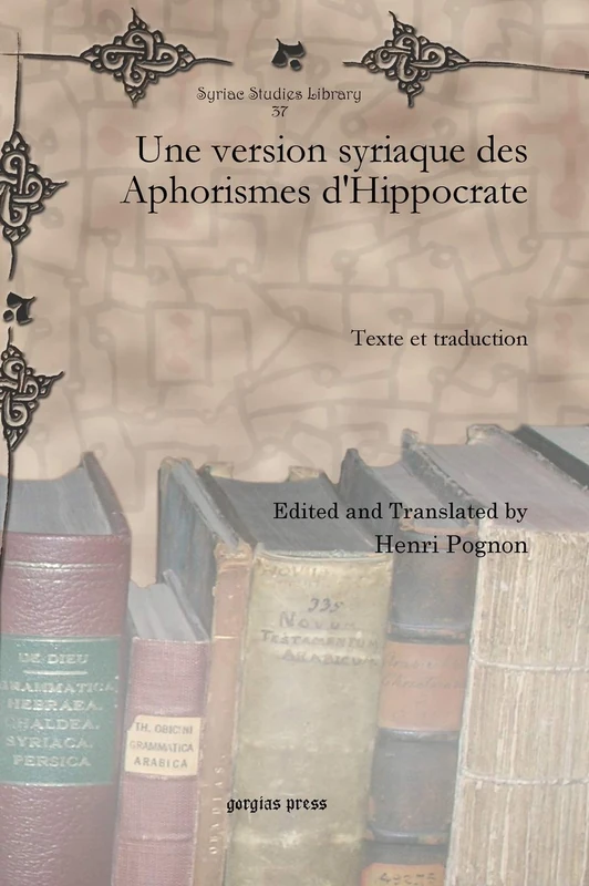 Une version syriaque des Aphorismes d'Hippocrate: Texte et traduction: 37 (Syriac Studies Library)