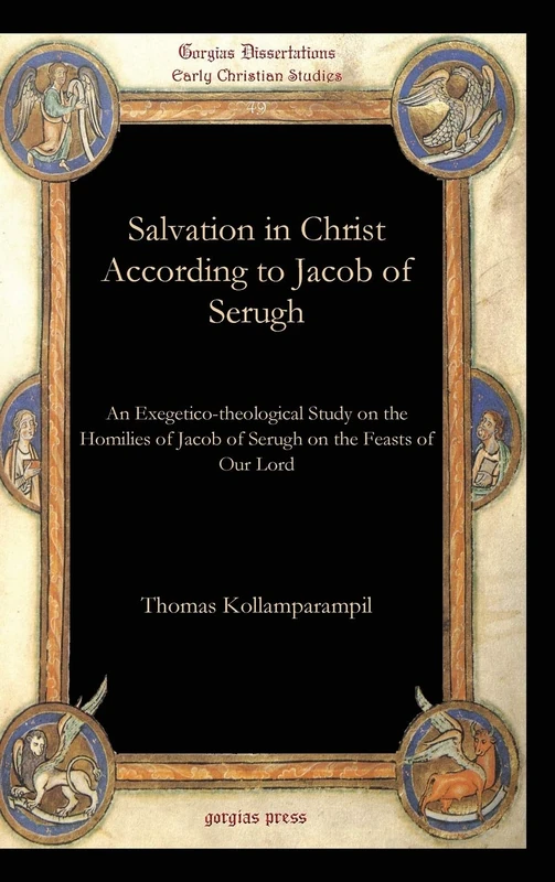 Salvation in Christ According to Jacob of Serugh: An Exegetico-theological Study on the Homilies of Jacob of Serugh on the Feasts of Our Lord