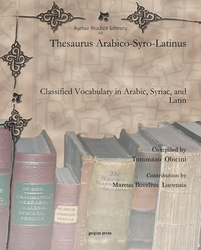 Thesaurus Arabico-Syro-Latinus: Classified Vocabulary in Arabic, Syriac, and Latin: 40 (Syriac Studies Library)