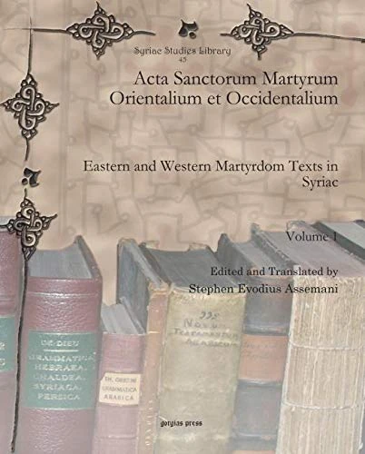 Acta Sanctorum Martyrum Orientalium et Occidentalium (vol 1): Eastern and Western Martyrdom Texts in Syriac: 45 (Syriac Studies Library)