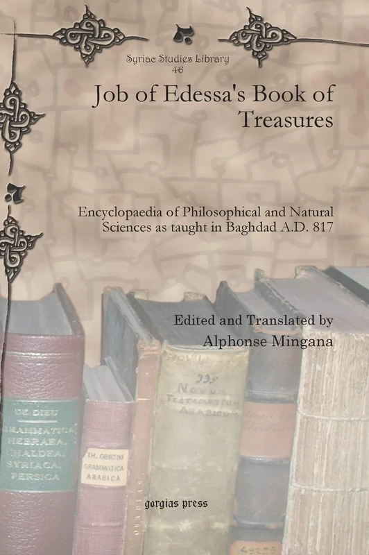 Job of Edessa's Book of Treasures: Encyclopaedia of Philosophical and Natural Sciences as taught in Baghdad A.D. 817: 46 (Syriac Studies Library)
