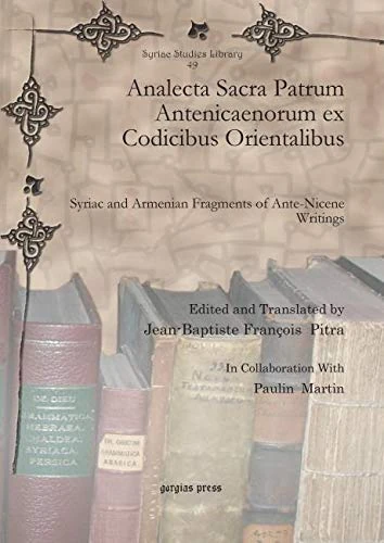 Analecta Sacra Patrum Antenicaenorum ex Codicibus Orientalibus: Syriac and Armenian Fragments of Ante-Nicene Writings: 49 (Syriac Studies Library)