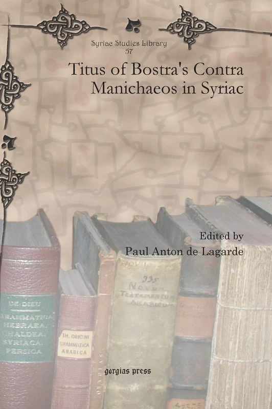 Titus of Bostra's Contra Manichaeos in Syriac: 57 (Syriac Studies Library)