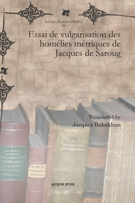 Essai de vulgarisation des homélies métriques de Jacques de Saroug: 64 (Syriac Studies Library)