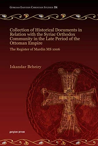 Collection of Historical Documents in Relation with the Syriac Orthodox Community in the Late Period of the Ottoman Empire: The Register of Mardin MS 1006: 24 (Gorgias Eastern Christian Studies)