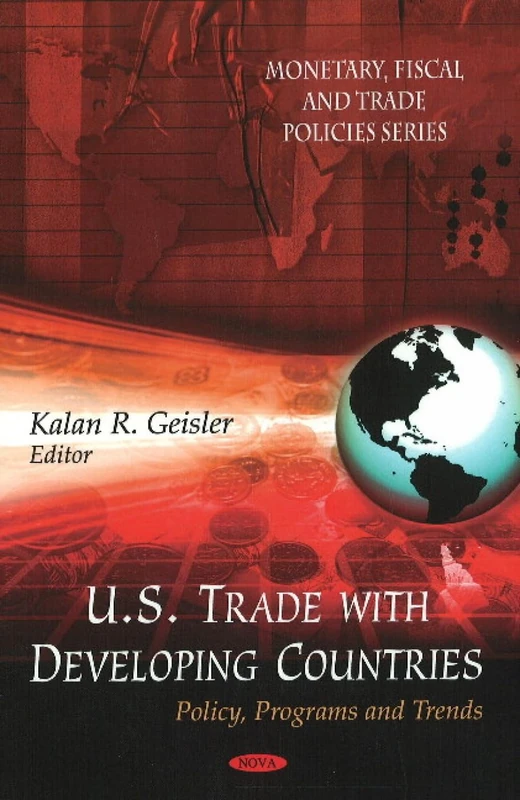 U.S. Trade with Developing Countries: Policy, Programs and Trends (Monetary Fiscal and Trade Policies Series)