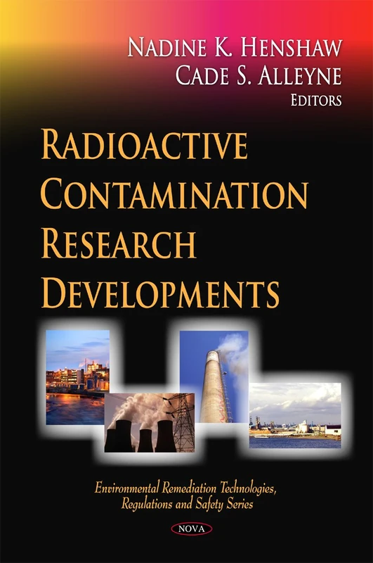 Radioactive Contamination Research Developments (Environmental Remediation Technologies, Regulations and Safety Series)