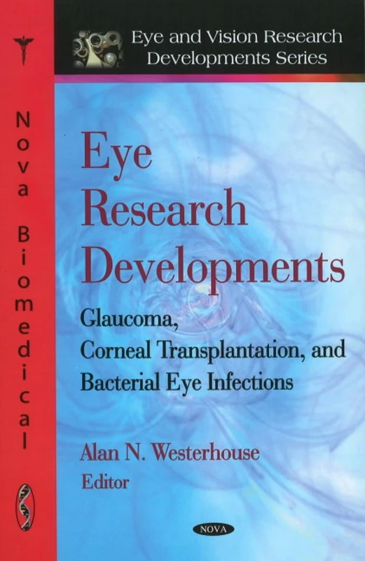 Eye Research Developments: Glaucoma, Corneal Transplantation and Bacterial Eye Infections (Eye and Vision Research Developments Series)