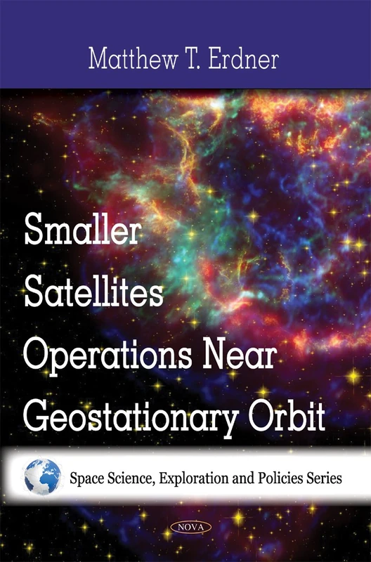 Smaller Satellites Operations Near Geostationary Orbit (Space Science, Exploration and Policies Series)