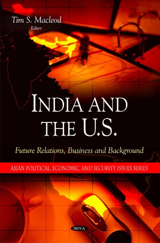 India & the U.S.: Future Relations, Business & Background (Asian Political, Economic and Security Issues Series)