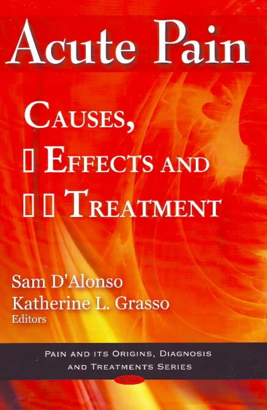 Acute Pain: Causes, Effects and Treatment (Pain and Its Origins, Diagnosis and Treatments Series)