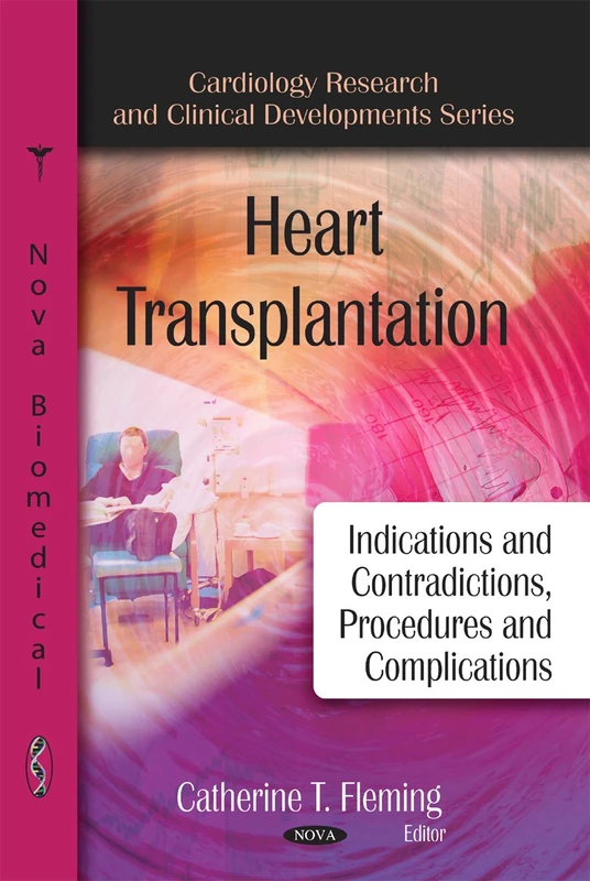 Heart Transplantation: Indications and Contraindications, Procedures and Complications (Cardiology Research and Clinical Developments): Indications & Contraindications, Procedures & Complications