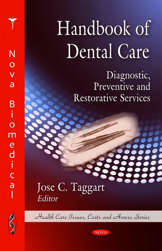 Handbook of Dental Care: Diagnostic, Preventive and Restorative Services (Health Care Issues, Costs and Access Series): Diagnostic, Preventive & Restorative Services