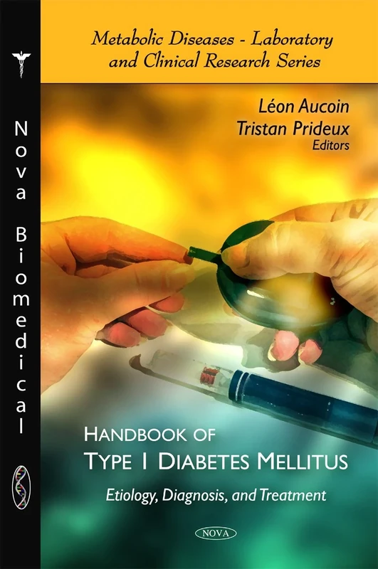 Handbook of Type 1 Diabetes Mellitus: Etiology, Diagnosis, and Treatment (Metabolic Diseases - Laboratory and Clinical Research): Etiology, Diagnosis, & Treatment