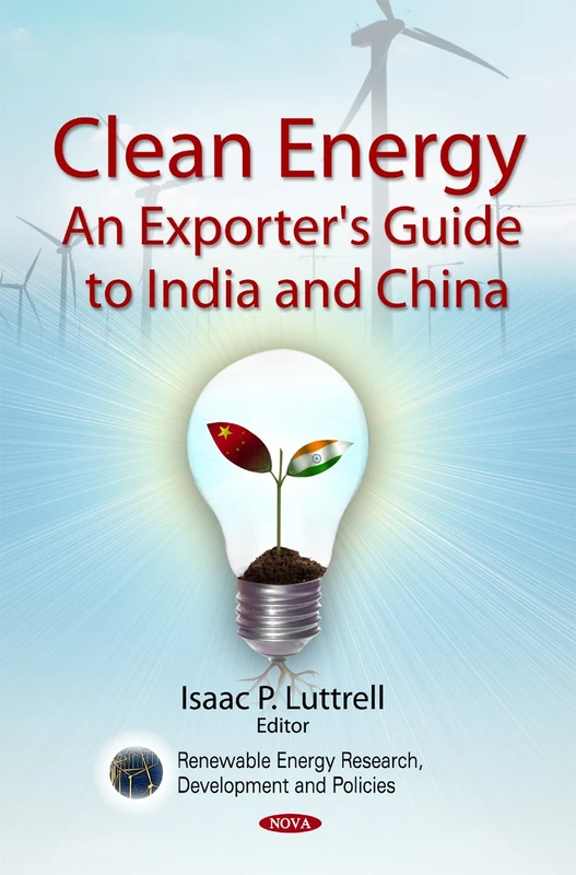 Clean Energy: An Exporter's Guide to India and China (Renewable Energy: Research, Development and Policies)