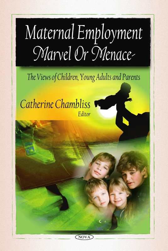 Maternal Employment: Marvel or Menace: The Views of Children, Young Adults, and Parents