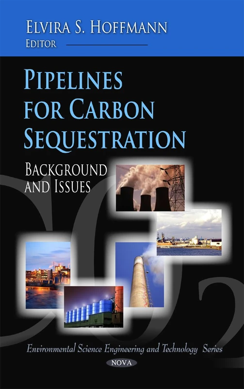 Pipelines for Carbon Sequestration: Background and Issues (Environmental Science, Engineering and Technology)