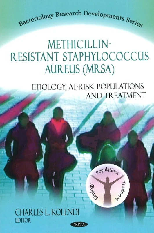 Methicillin-Resistant Staphylococcus Aureus (MRSA): Etiology, At-Risk Populations & Treatment (Bacteriology Research Developments)