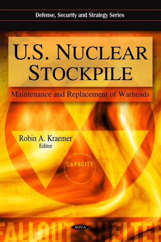 U.S. Nuclear Stockpile: Maintenance and Replacement of Warheads (Defense, Security and Strategy)