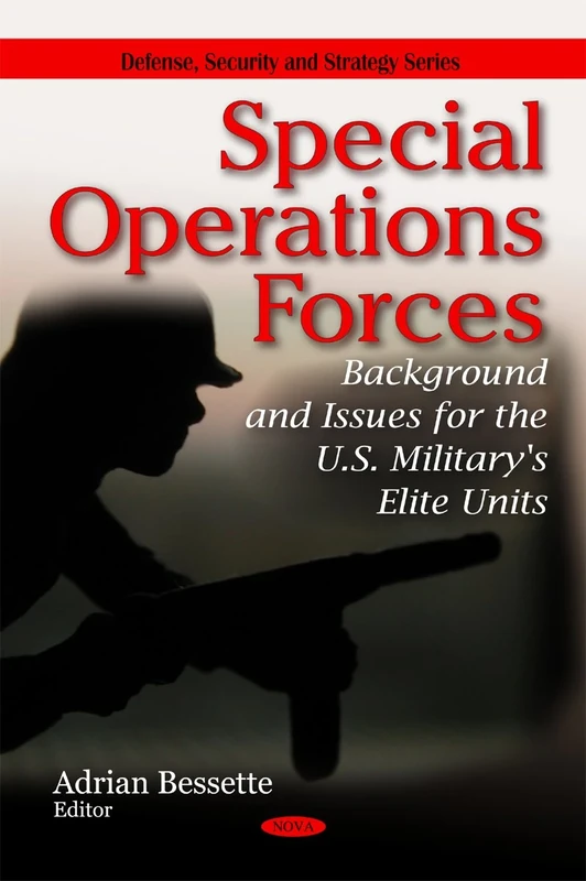 Special Operations Forces: Background and Issues for the U.S. Military's Elite Units (Defense, Security and Strategy)