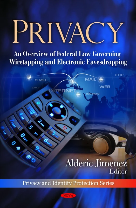 Privacy: An Overview of Federal Law Governing Wiretapping and Electronic Eavesdropping (Privacy and Identity Protection Series)