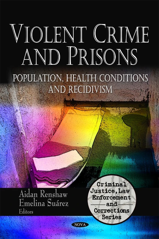 Violent Crime and Prisons: Population, Health Conditions and Recidivism (Criminal Justice, Law Enforcement and Corrections): Population, Health Conditions & Recidivism
