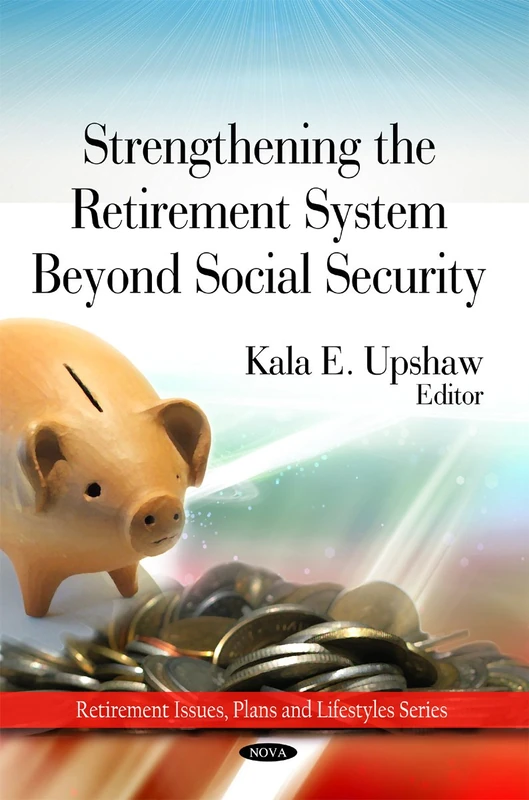 Strengthing the Retirement System Beyond Social Security (Retirement Issues, Plans and Lifestyles)