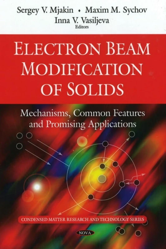 Electron Beam Modification of Solids: Mechanisms, Common Features & Promising Applications (Condensed Matter Research and Technology)