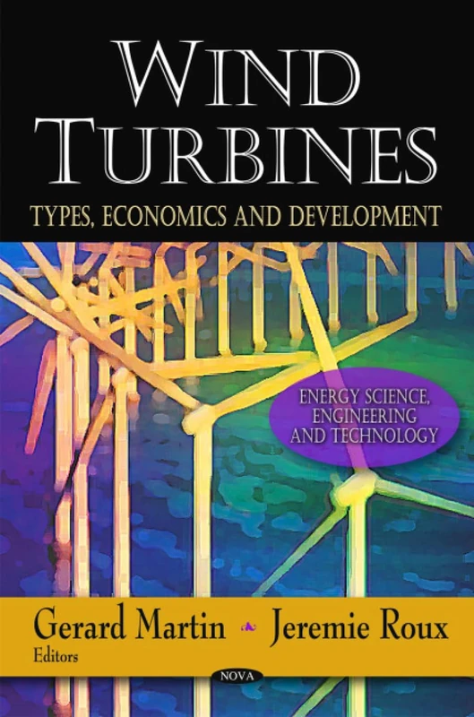 Wind Turbines: Types, Economics & Development (Energy Science, Engineering and Technology)