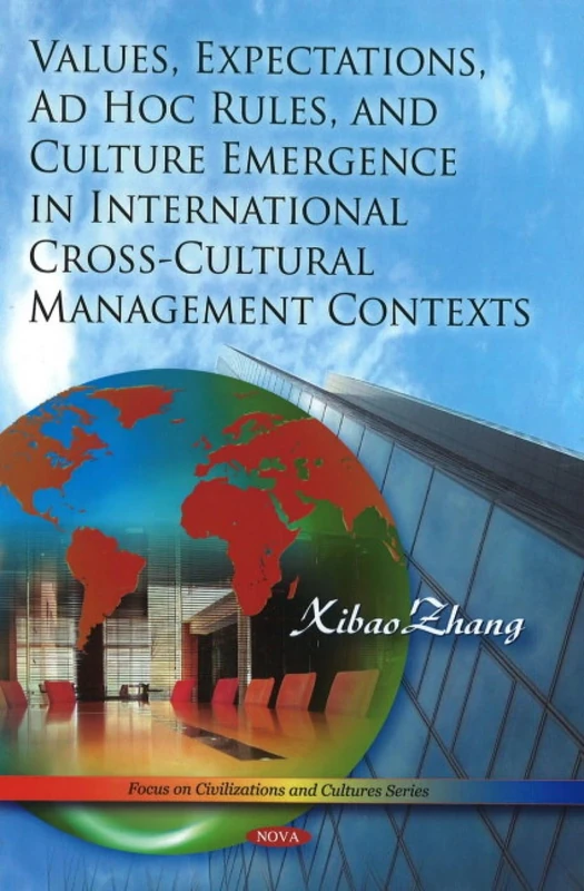Values, Expectations, Ad Hoc Rules, and Culture Emergence in International Cross-Cultural Management Contexts (Focus on Civilizations and Culture Series)