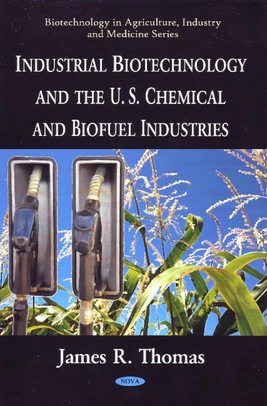 Industrial Biotechnology and the U.S. Chemical and Biofuel Industries: Industrial Biotechnology & the U.S. Chemical & Biofuel Industries