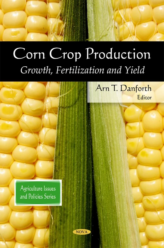 Corn Crop Production: Growth, Fertilization & Yield (Agriculture Issues and Policies)