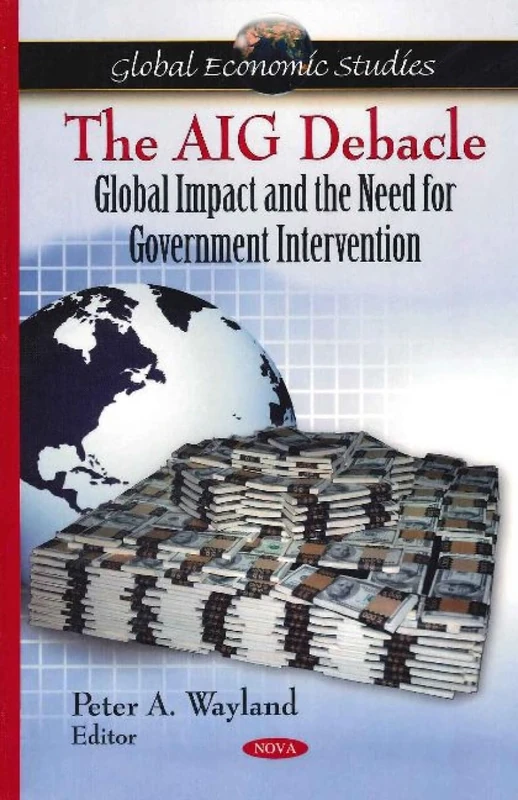 AIG Debacle: Global Impact and the Need for Government Intervention (Global Economic Studies)