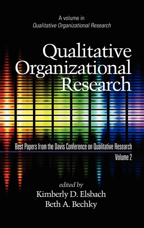 Qualitative Organizational Research: v. 2: Best Papers from the Davis Conference on Qualitative Research (Qualitative Organization Research) (Advances in Qualitative Organization Research)