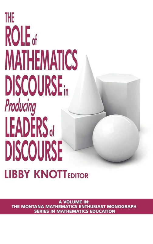 The Role of Mathematics Discourse in Producing Leaders of Discourse (Montana Mathematics Enthusiast: Monograph Series in Mathematics Education)