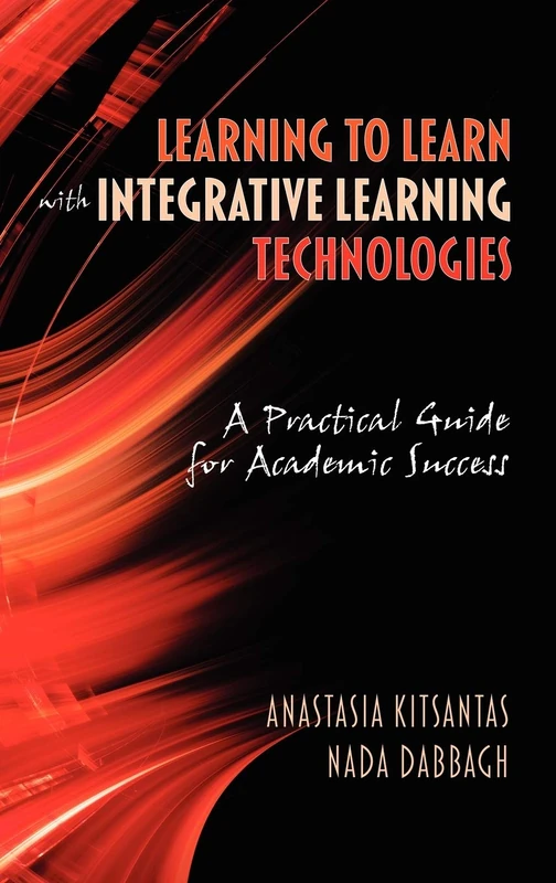 Learning to Learn with Integrative Learning Technologies (ILT): A Practical Guide for Academic Success