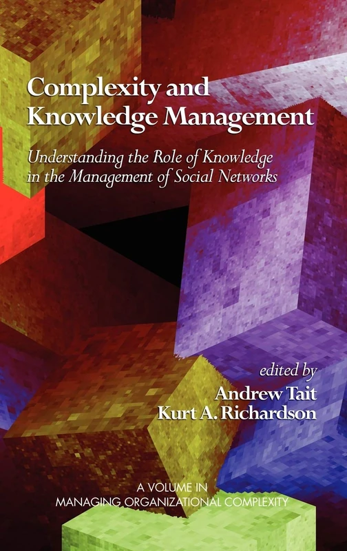 Complexity and Knowledge Management Understanding the Role of Knowledge in the Management of Social Networks (ISCE Book Series - Managing the Complex)