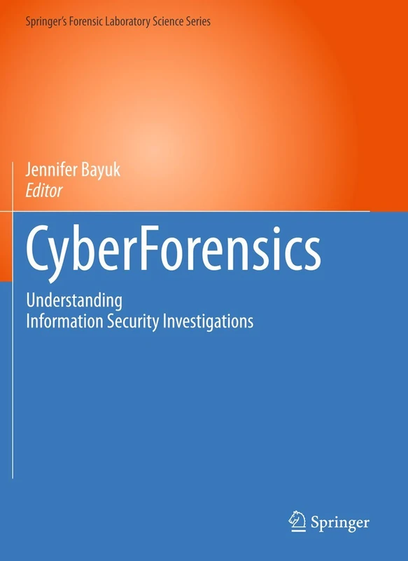 CyberForensics: Understanding Information Security Investigations (Springer’s Forensic Laboratory Science Series)