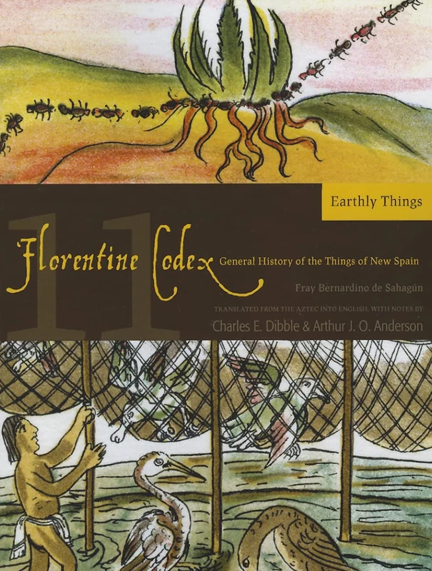 The Florentine Codex, Book Eleven: Earthly Things: A General History of the Things of New Spain (Monographs of the School of American Re)