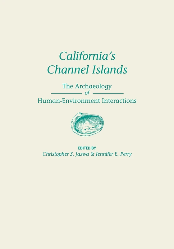 California's Channel Islands: The Archaeology of Human-Environment Interactions (The Anthropology of Pacific North America Series)