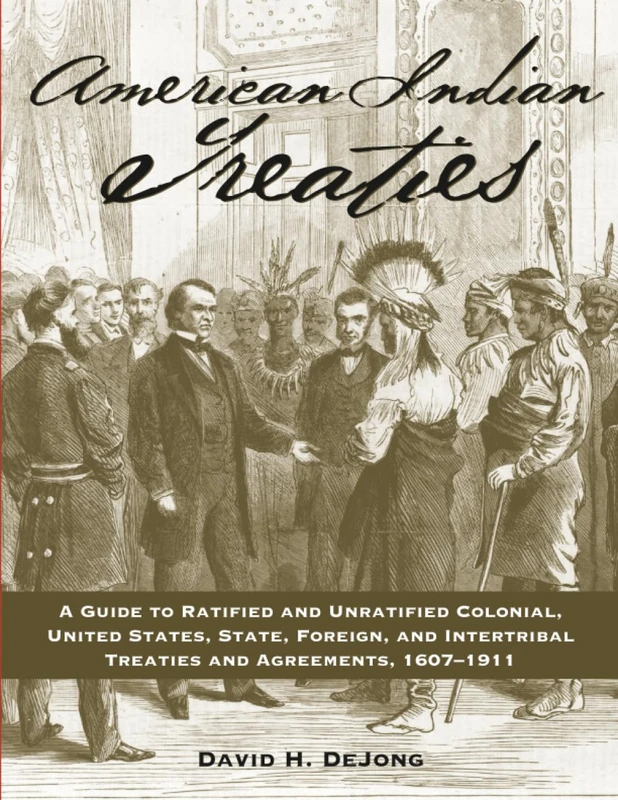 American Indian Treaties: A Guide to Ratified and Unratified Colonial, U.S., State, Foreign, and Intertribal Treaties and Agreements, 1607–1911