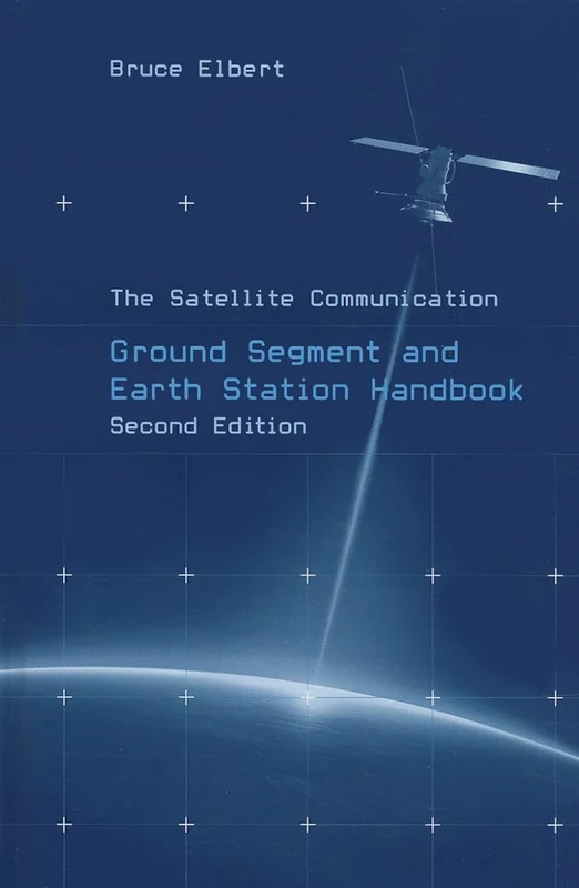 The Satellite Communication Ground Segment and Earth Station Handbook, Second Edition (Artech House Space Technology and Applications)