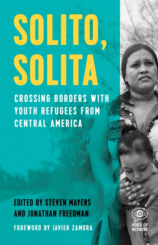 Solito, Solita: Crossing Borders with Youth Refugees from Central America (Voice of Witness)