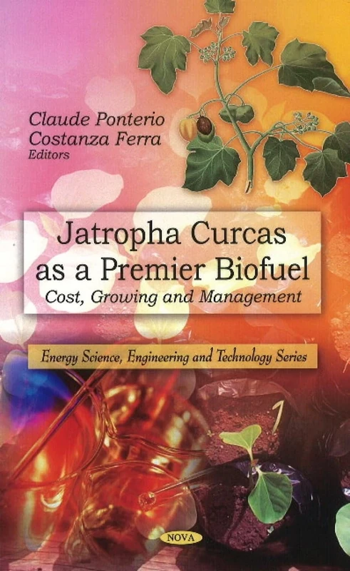 Jatropha Curcas as a Premier Biofuel: Cost, Growing and Management (Energy Science, Engineering and Technology)
