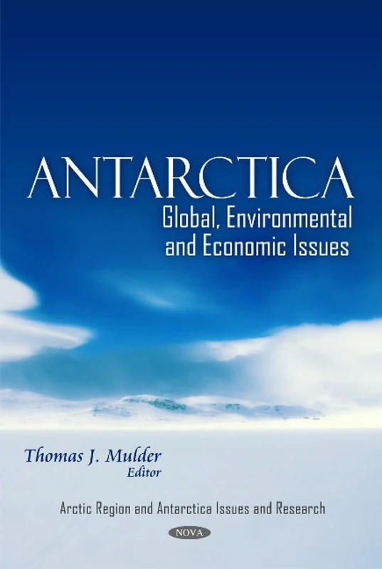 Antarctica: Global, Environmental & Economic Issues (Arctic Region and Antarctica Issues and Research Series)