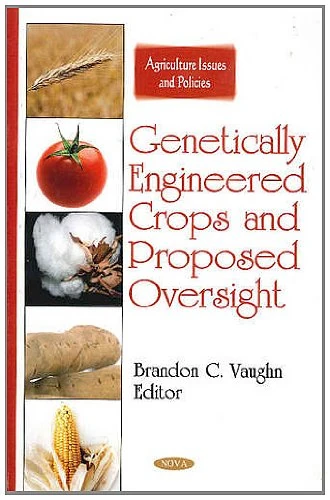Genetically Engineered Crops & Proposed Oversight (Agriculture Issues and Policies)