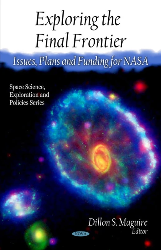 Exploring the Final Frontier: Issues, Plans and Funding for NASA (Space Science, Exploration and Policies)