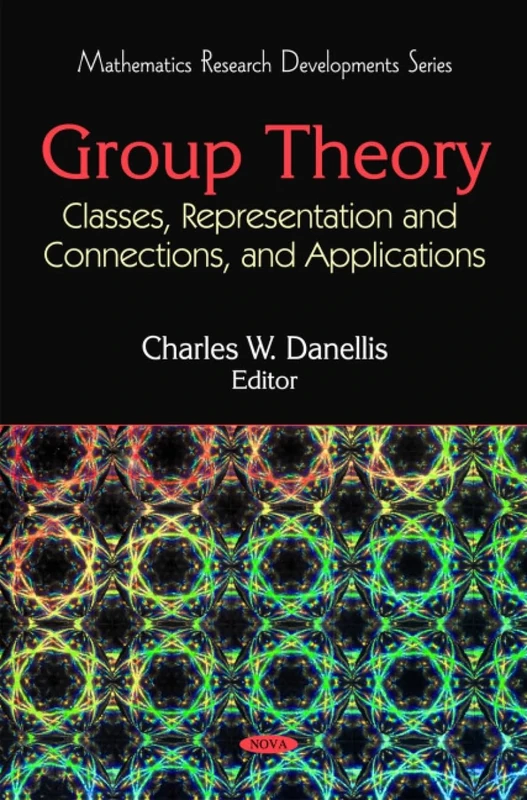 Group Theory: Classes, Representation and Connections, and Applications (Mathematics Research Developments): Classes, Representation & Connections, & Applications