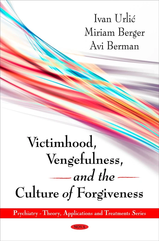 Victimhood, Vengefulness and the Culture of Forgiveness (Psychiatry - Theory, Applications and Treatments)